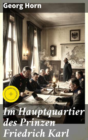 Im Hauptquartier des Prinzen Friedrich Karl - Bereicherte Ausgabe Strategie und Spannung im preußischen Generalstab während des Deutsch-Französischen Krieges - cover