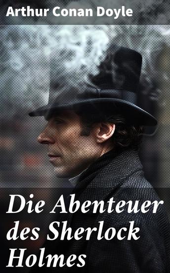 Die Abenteuer des Sherlock Holmes - Meisterdetektiv löst raffinierte Rätsel im viktorianischen London - cover