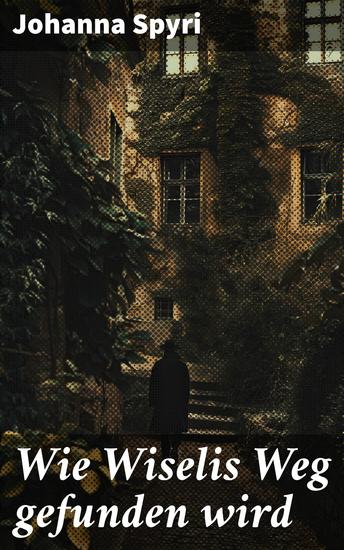 Wie Wiselis Weg gefunden wird - Auf der Suche nach Liebe und Zugehörigkeit in den Schweizer Alpen - cover