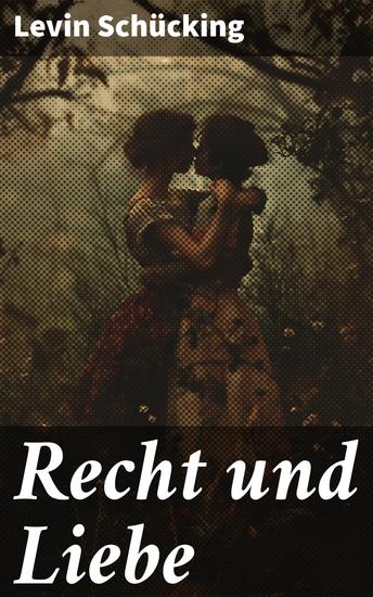 Recht und Liebe - Eine tiefgründige Auseinandersetzung mit Liebe Gesellschaft und den Gesetzen des 19 Jahrhunderts - cover