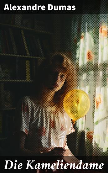 Die Kameliendame - Eine Kurtisane in der Welt des 19 Jahrhunderts: Dramatik Liebe und Schicksal in Paris - cover