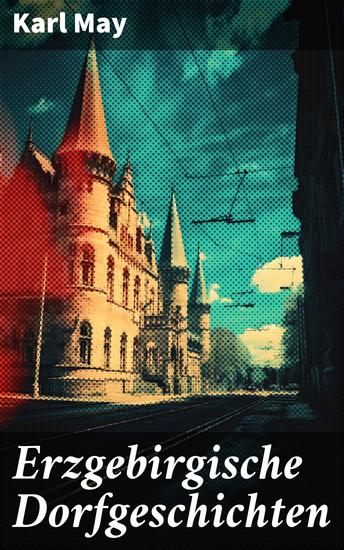 Erzgebirgische Dorfgeschichten - Geschichten voller Leben Träume und Konflikte im Erzgebirge des 19 Jahrhunderts - cover