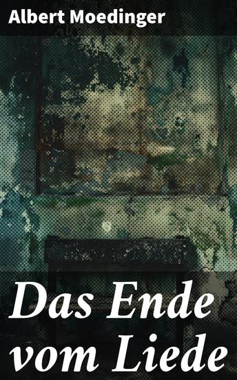 Das Ende vom Liede - Eine ungewöhnliche Liebesgeschichte zwischen Welten: emotionales Meisterwerk von Albert Moedinger - cover