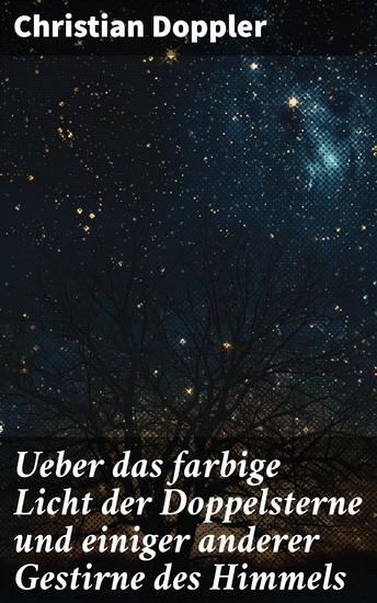 Ueber das farbige Licht der Doppelsterne und einiger anderer Gestirne des Himmels - Faszinierende Einblicke in die Farben der Himmelskörper und die Physik des Universums - cover