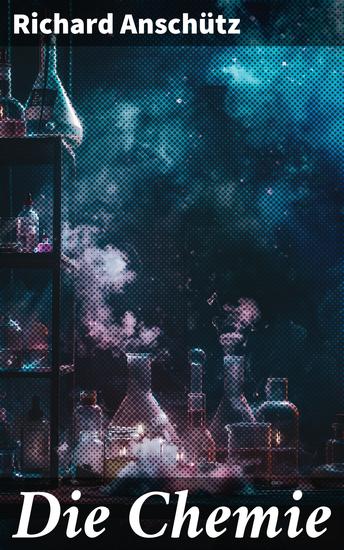 Die Chemie - Ein Meisterwerk der chemischen Literatur und prägnante Anleitung für Verständnis und Anwendung von Chemieprinzipien - cover