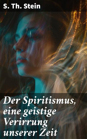 Der Spiritismus eine geistige Verirrung unserer Zeit - Beleuchtung der geistigen Verwirrung des 19 Jahrhunderts - cover
