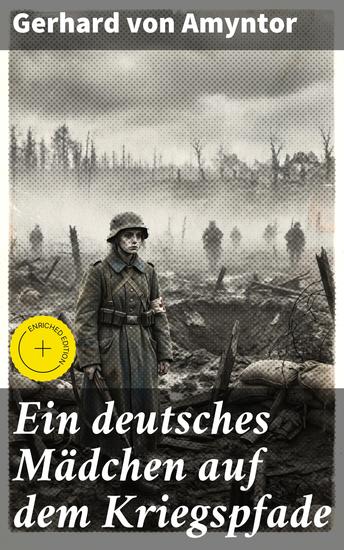 Ein deutsches Mädchen auf dem Kriegspfade - Bereicherte Ausgabe Eine junge deutsche Frau kämpft an der Front: Kriegsrealität und psychologische Abgründe im Ersten Weltkrieg - cover