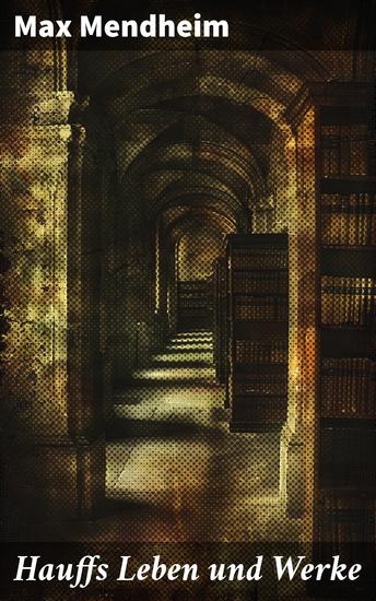 Hauffs Leben und Werke - Ein faszinierender Blick auf Hauffs literarisches Erbe und dessen Einfluss auf die deutsche Romantik - cover