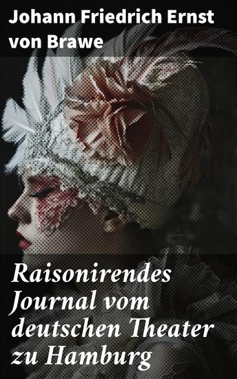 Raisonirendes Journal vom deutschen Theater zu Hamburg - Einflussreiche Theateranalyse im 18 Jahrhundert - cover