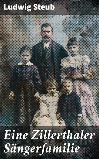 Eine Zillerthaler Sängerfamilie - Die klingende Seele des Zillerthals: Eine Familiensaga von Heimat Musik und Tradition - cover