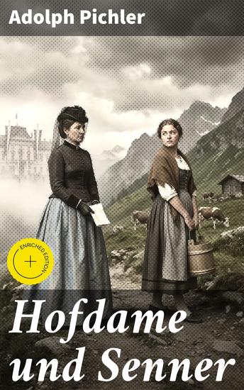 Hofdame und Senner - Bereicherte Ausgabe Eine Liebesgeschichte aus dem 19 Jahrhundert Tirols und der unüberbrückbare Kluft zwischen Hofdame und Senner - cover