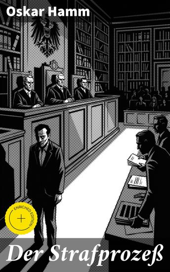 Der Strafprozeß - Bereicherte Ausgabe Ein Blick in das deutsche Justizsystem des 19 Jahrhunderts - ethische Fragen und moralische Dilemmata in einem klassischen Krimiroman - cover