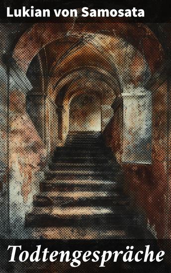 Todtengespräche - Gespräche über Leben und Tod in der Antike: Humorvolle Dialoge mit Todesgöttern und berühmten Philosophen - cover