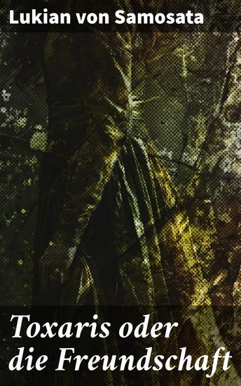 Toxaris oder die Freundschaft - Ein philosophischer Dialog über die Bedeutung von stiller Verbundenheit und zeitloser Freundschaft - cover