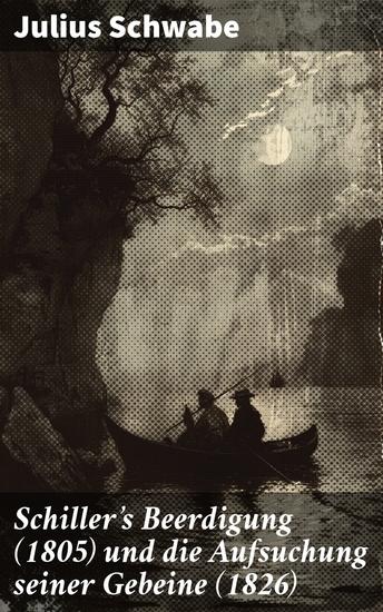 Schiller's Beerdigung (1805) und die Aufsuchung seiner Gebeine (1826) - Eine fesselnde Analyse von Friedrich Schillers Beerdigung und Gebeinsuche - cover