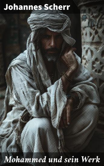 Mohammed und sein Werk - Die tiefe Analyse des Islams und Mohammeds Erbe durch einen angesehenen Religionshistoriker - cover