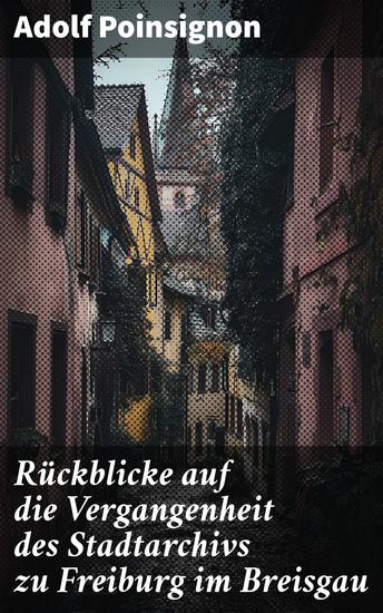 Rückblicke auf die Vergangenheit des Stadtarchivs zu Freiburg im Breisgau - Ein faszinierender Einblick in die lokale Archivgeschichte - cover