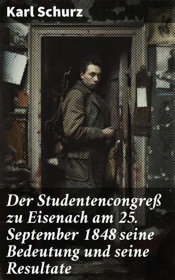 Der Studentencongreß zu Eisenach am 25 September 1848 seine Bedeutung und seine Resultate - Eine detaillierte Analyse eines historischen Studentenkongresses - cover