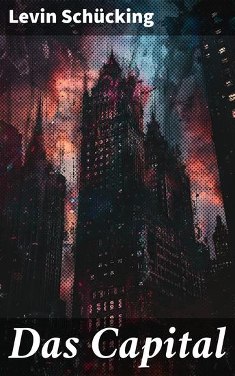 Das Capital - Ein junger Unternehmer strebt nach Reichtum in einer Welt des Finanzwesens und Kapitalismuskritik eingebettet in einen historischen Roman voller sozialer und philosophischer Spannung - cover