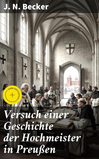 Versuch einer Geschichte der Hochmeister in Preußen - Bereicherte Ausgabe Die Führungskräfte des Deutschen Ordens im mittelalterlichen Preußen - cover