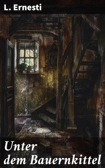 Unter dem Bauernkittel - Ein Blick in die ländliche Vergangenheit: Erlebe das Schicksal eines Bauern im 19 Jahrhundert - cover