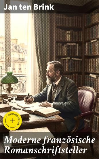 Moderne französische Romanschriftsteller - Bereicherte Ausgabe Ein Blick in die französische Literatur des 19 Jahrhunderts - cover