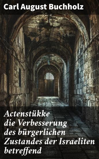 Actenstükke die Verbesserung des bürgerlichen Zustandes der Israeliten betreffend - Eine historische Analyse zur rechtlichen Verbesserung der jüdischen Bevölkerung im 19 Jahrhundert - cover