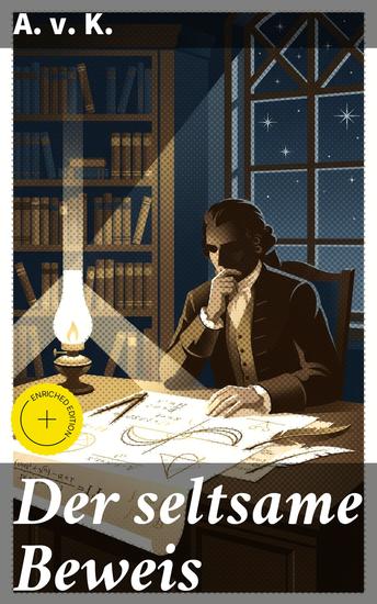 Der seltsame Beweis - Bereicherte Ausgabe Ein mathematisches Rätsel eine unkonventionelle Lösung und die Denkweise eines Genies - eine literarische Verschmelzung von Kunst und Wissenschaft - cover