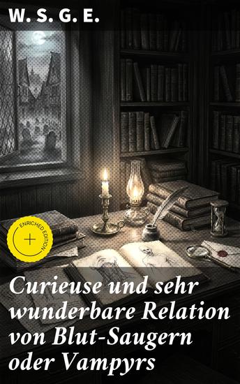 Curieuse und sehr wunderbare Relation von Blut-Saugern oder Vampyrs - Bereicherte Ausgabe Aus authentischen Nachrichten mitgetheilet und mit Historischen und Philosophischen Reflexionen begleitet - cover