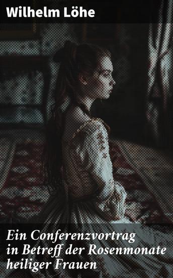 Ein Conferenzvortrag in Betreff der Rosenmonate heiliger Frauen - Eine tiefgründige Analyse der symbolischen Macht der Rosenmonate - cover