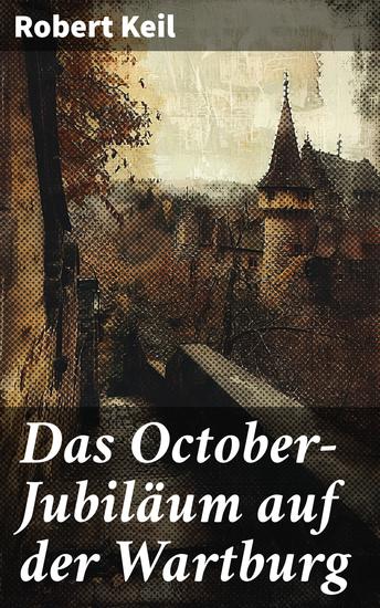Das October-Jubiläum auf der Wartburg - Eine romantische Reise durch das deutsche 19 Jahrhundert und die Wartburg - cover