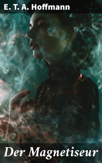 Der Magnetiseur - Ein dunkles Geheimnis ein faszinierender Magnetiseur und unheimliche Schauerliteratur - cover
