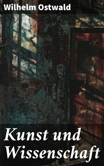 Kunst und Wissenschaft - Die Suche nach Schönheit und Wahrheit: Neue Perspektiven auf Kunst und Wissenschaft - cover