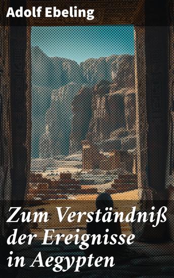 Zum Verständniß der Ereignisse in Aegypten - Eine tiefe Analyse der ägyptischen Geschichte und Kultur - cover