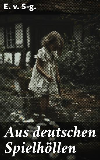 Aus deutschen Spielhöllen - Geheimnisse und Schicksale in deutschen Spielhöllen des 19 Jahrhunderts - cover