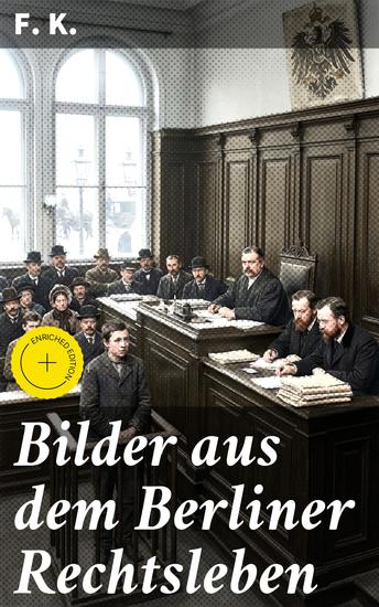 Bilder aus dem Berliner Rechtsleben - Bereicherte Ausgabe Ein faszinierender Blick auf das Berliner Rechtssystem des 19 Jahrhunderts - cover