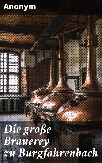 Die große Brauerey zu Burgfahrenbach - Die Geheimnisse der historischen Bierherstellung in Burgfahrenbach - cover
