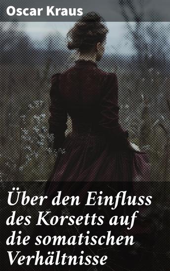 Über den Einfluss des Korsetts auf die somatischen Verhältnisse - Physiologische Auswirkungen und gesellschaftliche Normen im 19 Jahrhundert - cover
