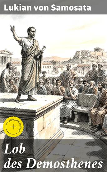 Lob des Demosthenes - Bereicherte Ausgabe Ein satirischer Blick auf Demosthenes und die Kunst der Rhetorik in der Antike - cover