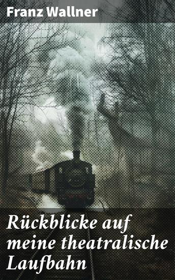 Rückblicke auf meine theatralische Laufbahn - Eine Reise durch die Welt des Theaters mit einem renommierten Schauspieler - cover