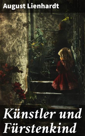 Künstler und Fürstenkind - Eine ungewöhnliche Freundschaft in der Welt von Künstlern und Adeligen - cover