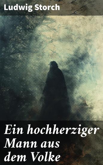 Ein hochherziger Mann aus dem Volke - Ein herzergreifendes Porträt von Menschlichkeit und Großzügigkeit - cover