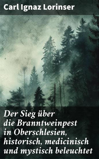 Der Sieg über die Branntweinpest in Oberschlesien historisch medicinisch und mystisch beleuchtet - Der Kampf gegen Alkoholsucht in Oberschlesien: Historisch-medizinische Perspektiven - cover
