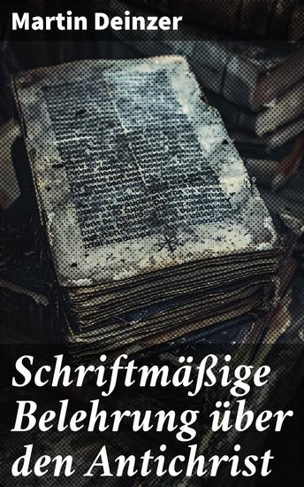 Schriftmäßige Belehrung über den Antichrist - Enthüllungen über das apokalyptische Zeitalter und die theologische Bedeutung des Antichristen - cover