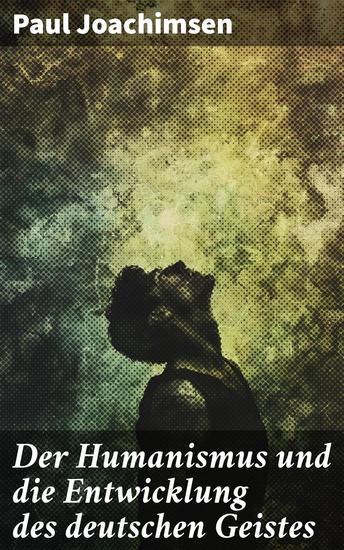 Der Humanismus und die Entwicklung des deutschen Geistes - Der Einfluss des Humanismus auf das deutsche Denken: Eine historische Analyse - cover
