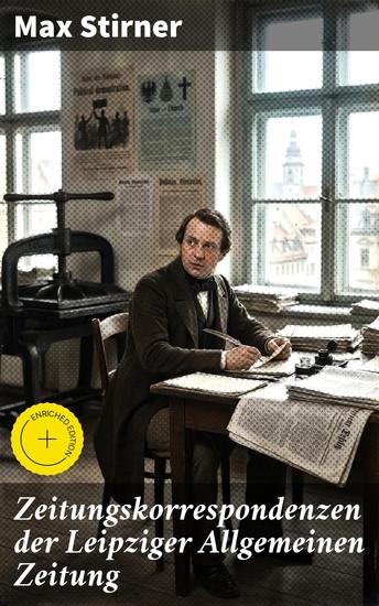 Zeitungskorrespondenzen der Leipziger Allgemeinen Zeitung - Bereicherte Ausgabe Einblick in die provokante Welt des Max Stirner und seine Zeit - cover