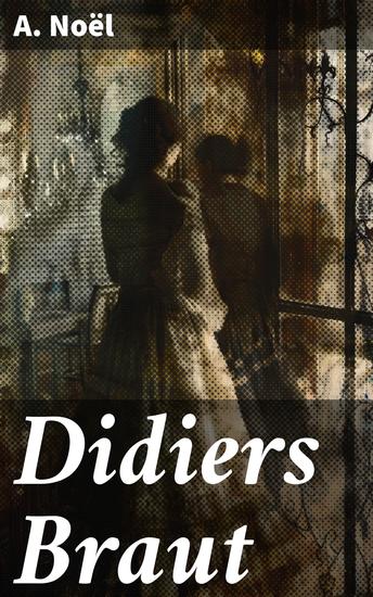 Didiers Braut - Das fesselnde Erbe einer verbotenen Liebe im 19 Jahrhundert Paris - cover