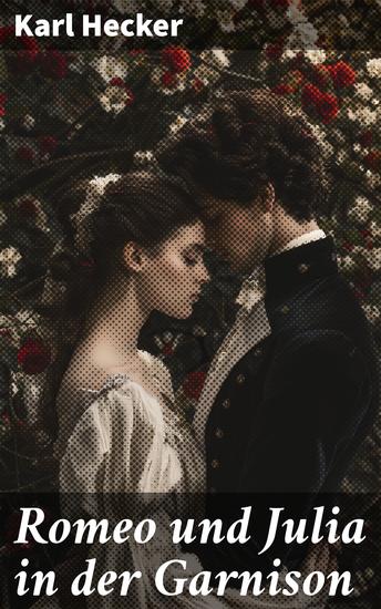 Romeo und Julia in der Garnison - Eine zeitlose Tragödie der Liebe und Leidenschaft - cover