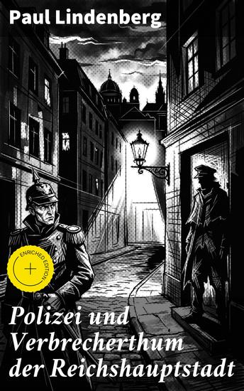 Polizei und Verbrecherthum der Reichshauptstadt - Bereicherte Ausgabe Ein analytischer Blick auf die dunklen Ecken der Hauptstadt und die Bekämpfung des Verbrechens im späten 19 Jahrhundert - cover