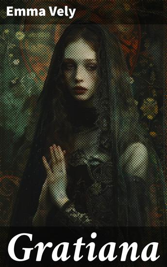 Gratiana - Eine Frau die gegen gesellschaftliche Konventionen kämpft und die Tiefe der menschlichen Natur erforscht - cover